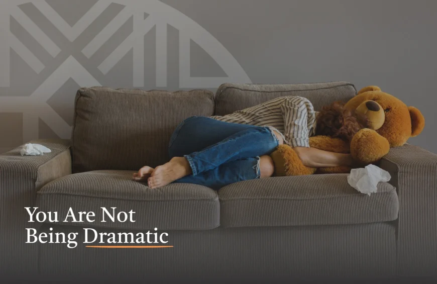 You Are Not Being Dramatic: Why Your Feelings Are Valid